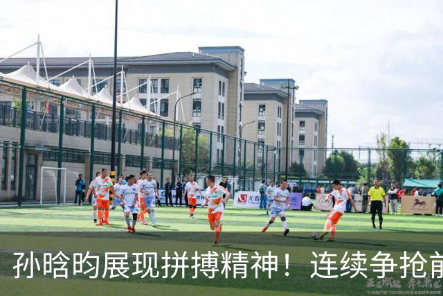 孙晗昀展现拼搏精神！连续争抢前场篮板并成功补篮